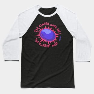 The Closed Ones Are The Sweetest Meat Baseball T-Shirt